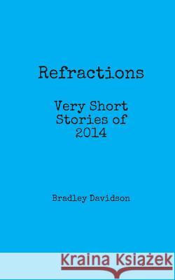 Refractions: Very Short Stories of 2014: Short Stories Bradley Davidson 9781502768063 Createspace - książka
