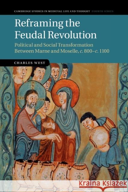 Reframing the Feudal Revolution: Political and Social Transformation Between Marne and Moselle, C.800-C.1100 West, Charles 9781316635506 Cambridge University Press - książka