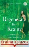 Regenerate Your Reality﻿: Your Guide to Regenerative Living, Happiness, Love & Sovereignty Pullen, Jean 9781644845288 Purposely Created Publishing Group