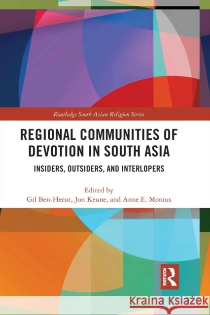 Regional Communities of Devotion in South Asia: Insiders, Outsiders, and Interlopers Gil Ben-Herut Jon Keune Anne Monius 9781032091051 Routledge - książka