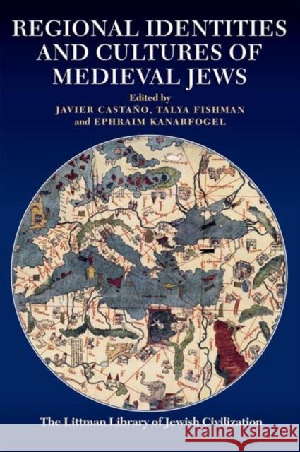 Regional Identities and Cultures of Medieval Jews Javier Castano Talya Fishman Ephraim Kanarfogel 9781906764678 Littman Library of Jewish Civilization - książka