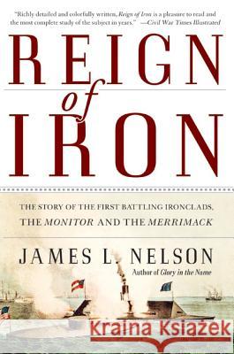 Reign of Iron: The Story of the First Battling Ironclads, the Monitor and the Merrimack James L. Nelson 9780060524043 HarperCollins Publishers - książka