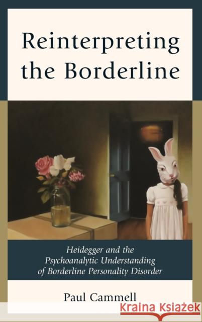 Reinterpreting the Borderline: Heidegger and the Psychoanalytic Understanding of Borderline Personality Disorder Paul Cammell 9781442252844 Rowman & Littlefield Publishers - książka