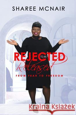Rejected to Be Released: From Fear to Freedom Sharee McNair 9781542637794 Createspace Independent Publishing Platform - książka