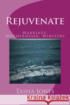 Rejuvenate: Marriage, Motherhood, Ministry Tasha Nicole Jones 9781516943241 Createspace - książka