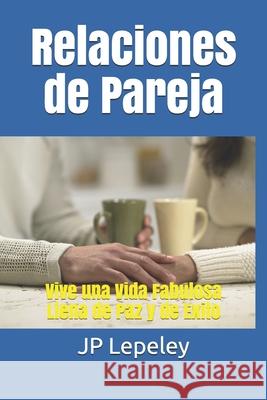 Relaciones de Pareja: Vive una Vida Fabulosa Llena de Paz y de Exito Jp Lepeley 9781087263328 Independently Published - książka