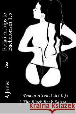 Relationships to Bachelorism 1.5: Woman Alcohol the Life (The Black Book Edition) Edwards, R. 9781494433802 Createspace - książka