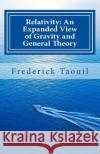 Relativity: An Expanded View of Gravity and General Theory: Relativity, Physics, Gravity, Cosmology, Time, Science Frederick Taouil 9781979318846 Createspace Independent Publishing Platform