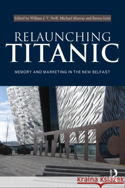 Relaunching Titanic: Memory and Marketing in the New Belfast Neill, William 9780415540568  - książka