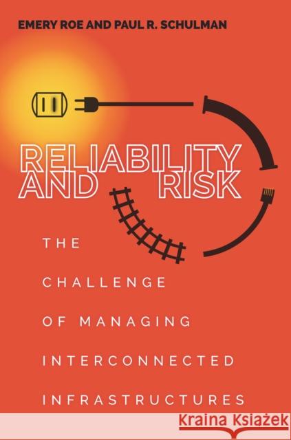 Reliability and Risk: The Challenge of Managing Interconnected Infrastructures Paul Schulman Emery Roe 9780804793933 Stanford Business Books - książka