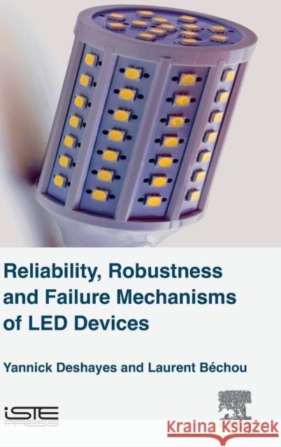 Reliability, Robustness and Failure Mechanisms of Led Devices: Methodology and Evaluation Yannick Deshayes 9781785481529 ELSEVIER - książka