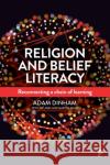 Religion and Belief Literacy: Reconnecting a Chain of Learning Adam Dinham 9781447344650 Policy Press