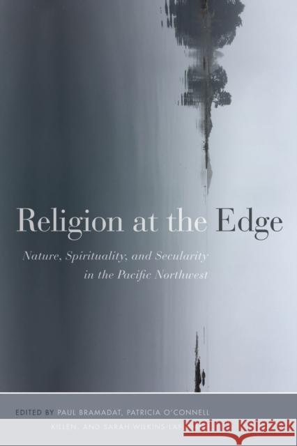 Religion at the Edge: Nature, Spirituality, and Secularity in the Pacific Northwest Paul Bramadat Sarah Wilkins-Laflamme Patricia O'Connel 9780774867634 University of British Columbia Press - książka