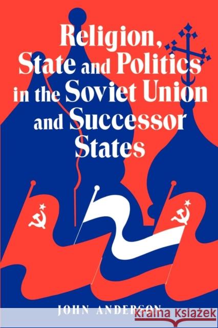 Religion, State and Politics in the Soviet Union and Successor States John Anderson 9780521467841 Cambridge University Press - książka