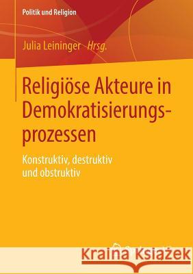Religiöse Akteure in Demokratisierungsprozessen: Konstruktiv, Destruktiv Und Obstruktiv Leininger, Julia 9783531197548 Vs Verlag F R Sozialwissenschaften - książka