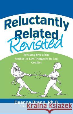 Reluctantly Related Revisited: Breaking Free of the Mother-in-Law/Daughter-in-Law Conflict Brann, Deanna 9780988810020 Ambergris Publishing - książka