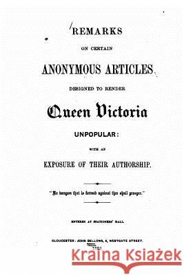 Remarks on certain anonymous articles designed to render Queen Victoria unpopular, with an exposure of their authorship Bellows, John 9781530362707 Createspace Independent Publishing Platform - książka