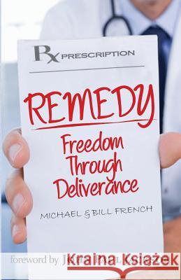 Remedy: Freedom Through Deliverance Michael B. French Bill French 9781937331610 Shadetree Publishing, LLC - książka