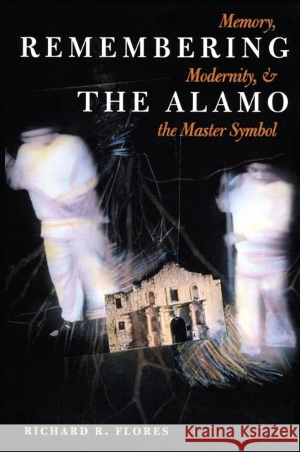 Remembering the Alamo: Memory, Modernity, and the Master Symbol Flores, Richard R. 9780292725409 University of Texas Press - książka