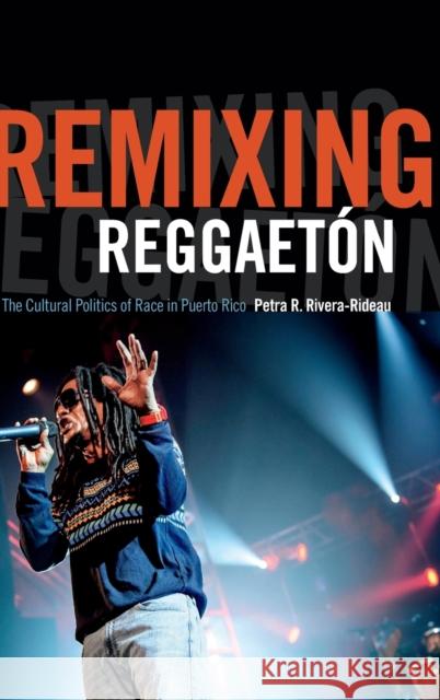 Remixing Reggaetón: The Cultural Politics of Race in Puerto Rico Rivera-Rideau, Petra R. 9780822359456 Duke University Press - książka