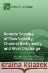 Remote Sensing of Flow Velocity, Channel Bathymetry, and River Discharge Carl J. Legleiter Tamlin Pavelsky Michael Durand 9783039369003 Mdpi AG