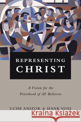 Representing Christ: A Vision for the Priesthood of All Believers Uche Anizor Hank Voss 9780830851287 IVP Academic - książka