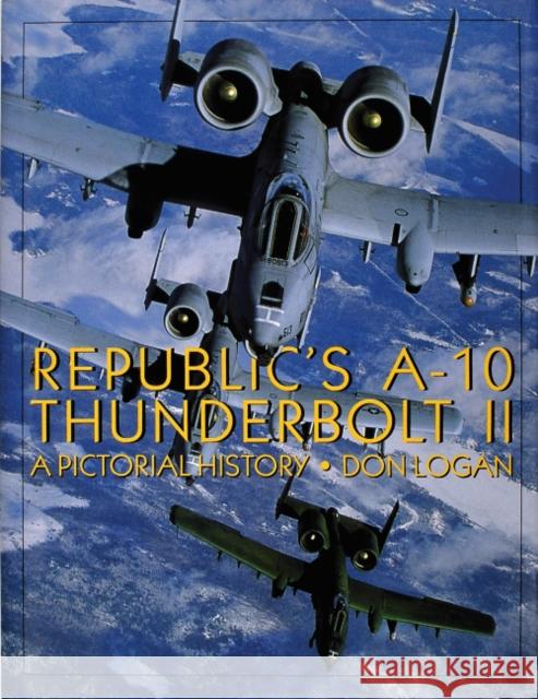 Republic's A-10 Thunderbolt II: A Pictorial History Don Logan 9780764301476 Schiffer Publishing - książka