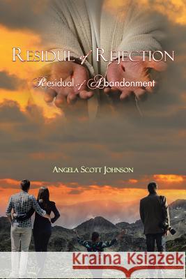 Residue of Rejection: Residual of Abandonment Angela Scott Johnson 9781524639914 Authorhouse - książka