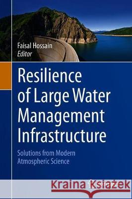 Resilience of Large Water Management Infrastructure: Solutions from Modern Atmospheric Science Hossain, Faisal 9783030264314 Springer - książka