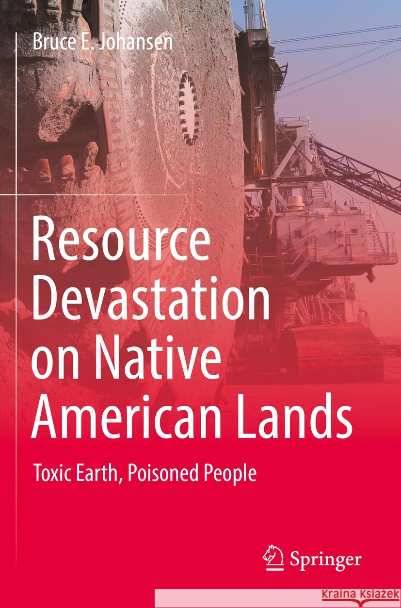Resource Devastation on Native American Lands: Toxic Earth, Poisoned People Bruce E. Johansen 9783031218989 Springer - książka