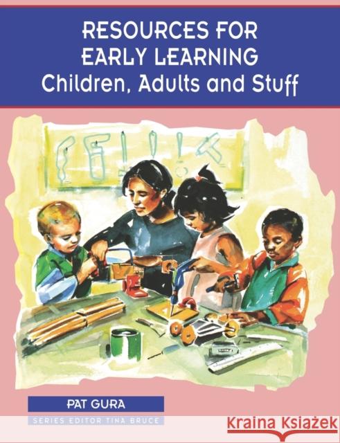 Resources for Early Learning: Children, Adults and Stuff Gura, Pat 9780761973591 SAGE PUBLICATIONS LTD - książka