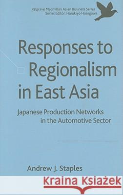 Responses to Regionalism in East Asia: Japanese Production Networks in the Automotive Sector Staples, Andrew 9780230516250 Palgrave MacMillan - książka
