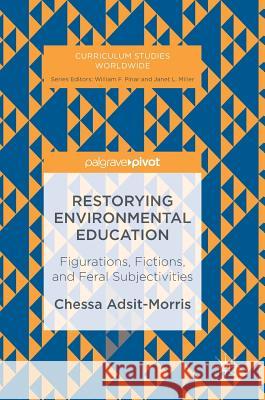 Restorying Environmental Education: Figurations, Fictions, and Feral Subjectivities Adsit-Morris, Chessa 9783319487953 Palgrave MacMillan - książka