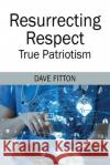 Resurrecting Respect: True Patriotism Dave Fitton 9781977221513 Outskirts Press