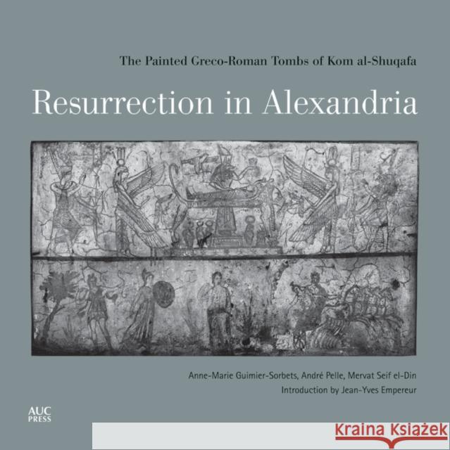 Resurrection in Alexandria: The Painted Greco-Roman Tombs of Kom Al-Shuqafa Guimier-Sorbets, Anne-Marie 9789774168291 American University in Cairo Press - książka