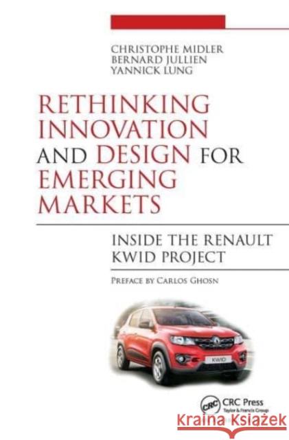 Rethinking Innovation and Design for Emerging Markets: Inside the Renault Kwid Project Christophe Midler Bernard Jullien Yannick Lung 9781032476827 Auerbach Publications - książka