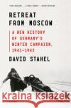 Retreat from Moscow: A New History of Germany's Winter Campaign, 1941-1942 David Stahel 9781250758163 Picador USA