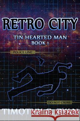Retro City: Tin Hearted Man, Book 1 Timothy C. Ryan 9781523805099 Createspace Independent Publishing Platform - książka