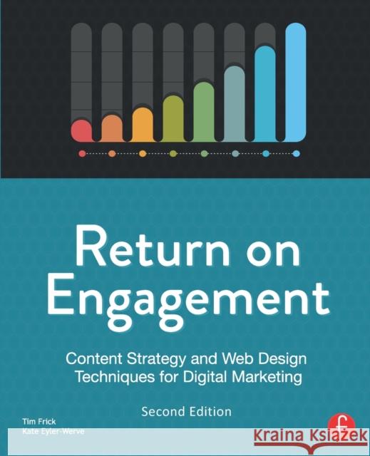 Return on Engagement: Content Strategy and Web Design Techniques for Digital Marketing Tim Frick 9780415844611 Focal Press - książka