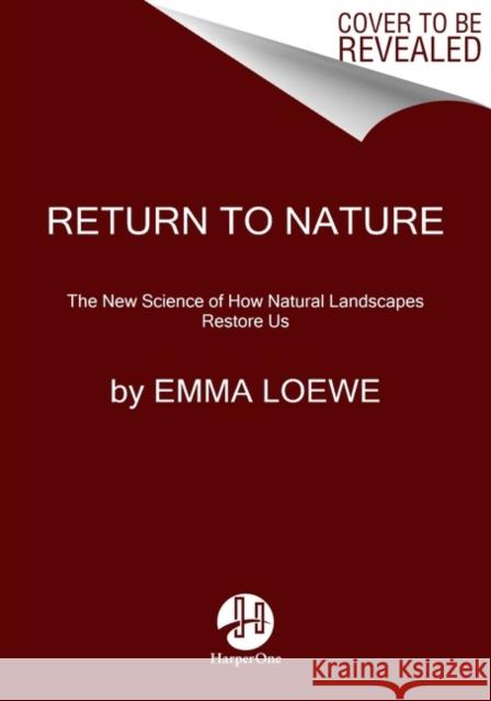 Return to Nature: The New Science of How Natural Landscapes Restore Us Emma Loewe 9780063061279 HarperCollins - książka