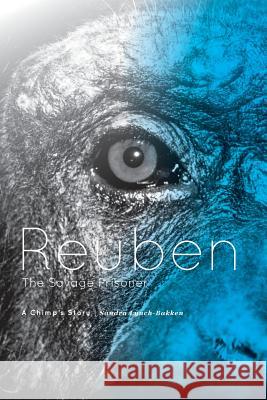 Reuben - The Savage Prisoner: A Chimp's Story Sandra Lynch-Bakken 9781460271209 FriesenPress - książka