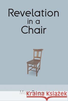 Revelation in a Chair: An Autobiographical Journey to Jesus Matt Rogers 9781480930223 Dorrance Publishing Co. - książka
