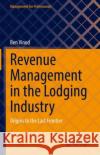 Revenue Management in the Lodging Industry: Origins to the Last Frontier Ben Vinod 9783031143014 Springer