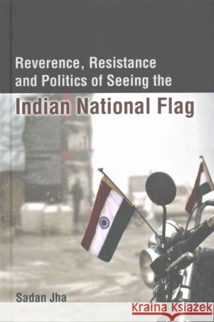 Reverence, Resistance and Politics of Seeing the Indian National Flag Sadan Jha   9781107118874 Cambridge University Press - książka