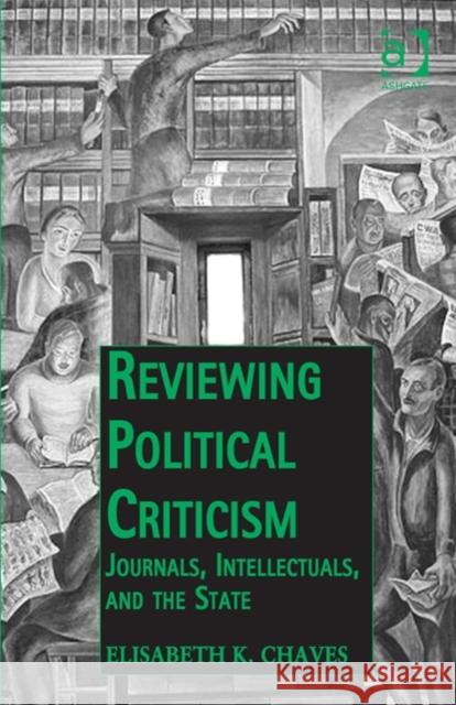 Reviewing Political Criticism: Journals, Intellectuals, and the State Dr. Elisabeth K. Chaves Andreas Hess Neil McLaughlin 9781472430045 Ashgate Publishing Limited - książka