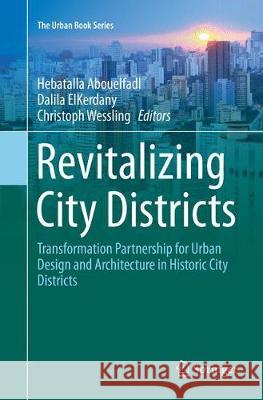 Revitalizing City Districts: Transformation Partnership for Urban Design and Architecture in Historic City Districts Abouelfadl, Hebatalla 9783319834856 Springer - książka