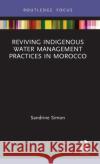 Reviving Indigenous Water Management Practices in Morocco: Alternative Pathways to Sustainable Development Sandrine Simon 9780367611095 Routledge