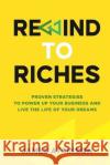 Rewind To Riches: Proven Strategies to Power Up Your Business and Live the Life of Your Dreams James Atkinson 9781447828310 Lulu.com