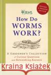 RHS How Do Worms Work?: A Gardener's Collection of Curious Questions and Astonishing Answers The Royal Horticultural Society 9781784726539 Octopus Publishing Group