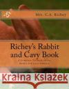 Richey's Rabbit and Cavy Book: A Complete Textbook on the Rabbit and Cavy Industry Mrs C. a. Richey Jackson Chambers 9781984184481 Createspace Independent Publishing Platform